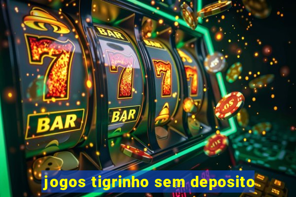 jogos tigrinho sem deposito